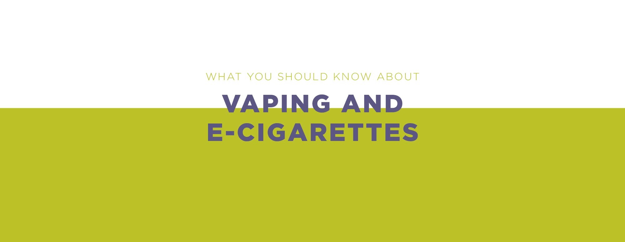 E-cigarettes and Vaping: What You Should Know