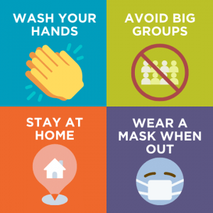 Tips to stay safe during COVID-19 | Wash your hands | Avoid big groups | Stay at home | Wear a mask when out